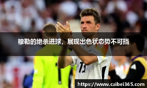 穆勒的绝杀进球，展现出色状态势不可挡