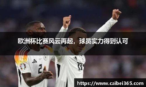 欧洲杯比赛风云再起，球员实力得到认可