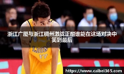 浙江广厦与浙江稠州激战正酣谁能在这场对决中笑到最后