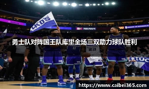 勇士队对阵国王队库里全场三双助力球队胜利
