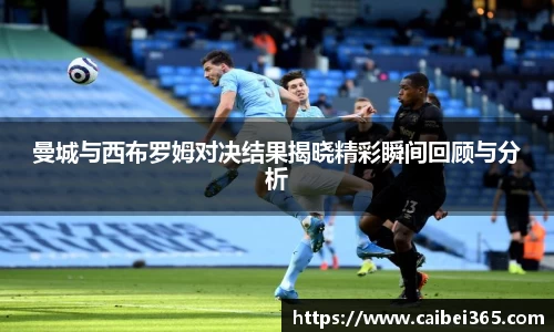 曼城与西布罗姆对决结果揭晓精彩瞬间回顾与分析