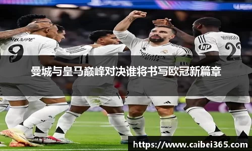 曼城与皇马巅峰对决谁将书写欧冠新篇章